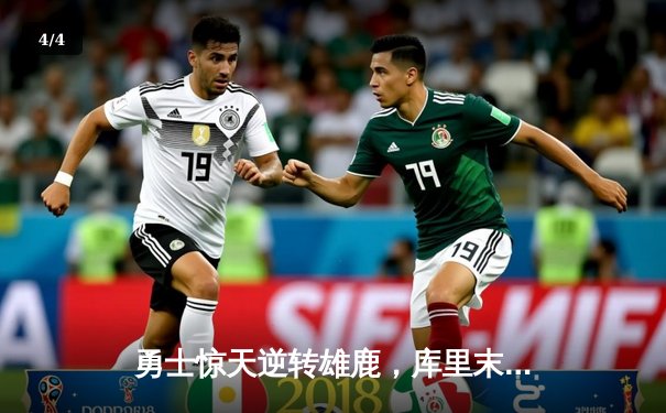 勇士惊天逆转雄鹿，库里末节狂飙22分锁定胜局 - 4