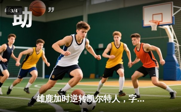 雄鹿加时逆转凯尔特人，字母哥44分创赛季新高 - 3